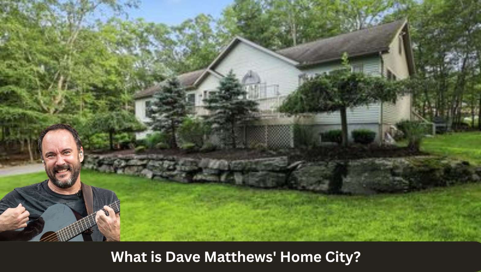 What is Dave Matthews' Home City What is Dave Matthews' Home City