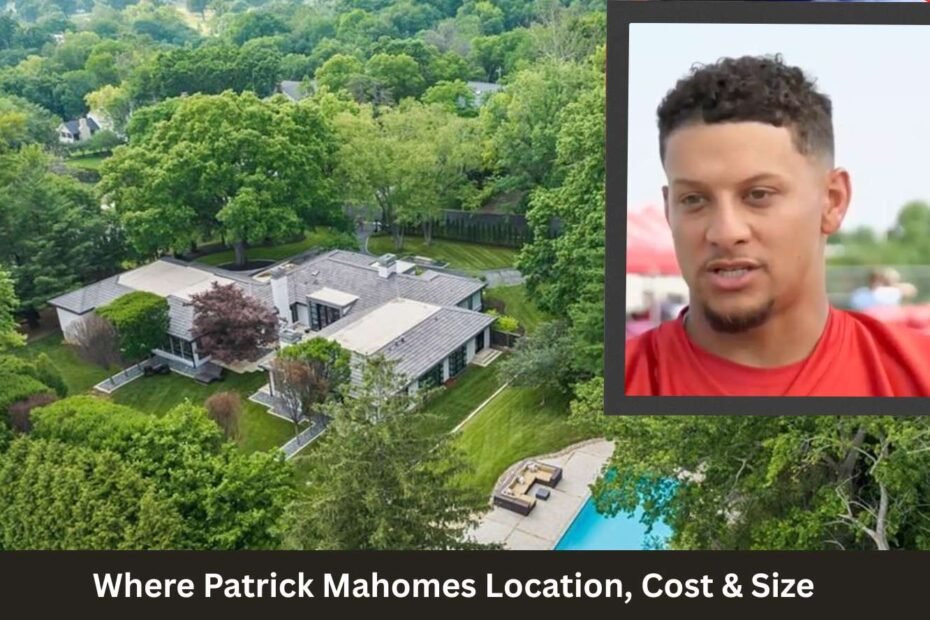 Where Patrick Mahomes Location, Cost & Size