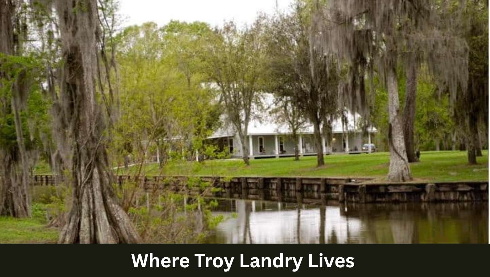 Where Troy Landry Lives Where Troy Landry Lives